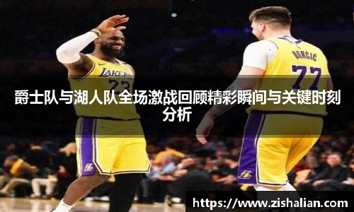 爵士队与湖人队全场激战回顾精彩瞬间与关键时刻分析